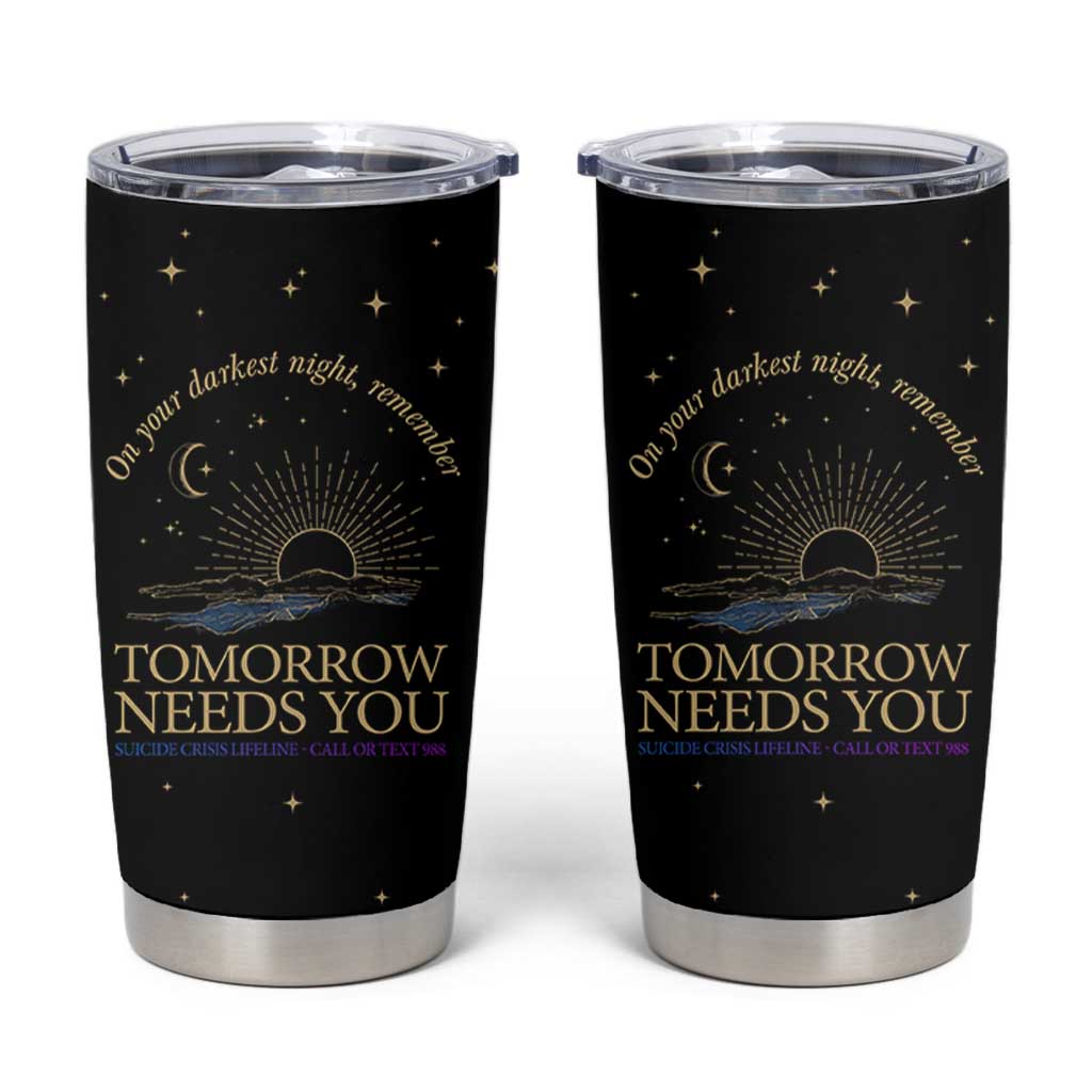 Tomorrow Needs You Suicide Prevention Awareness Tumbler Cup 988 You Are Enough