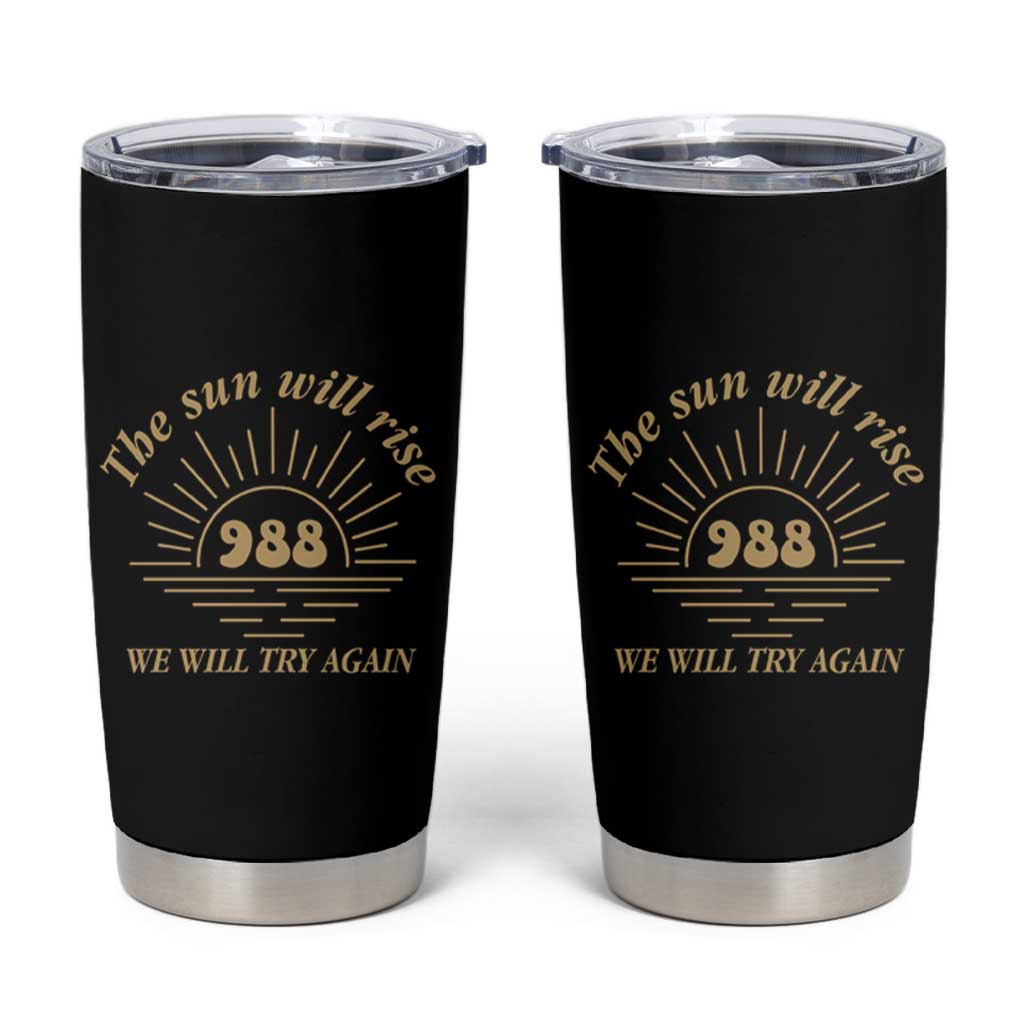 Suicide Prevention Awareness Tumbler Cup The Sun Will Rise We Will Try Again Positive Saying Inspirational Gifts - Wonder Print Shop