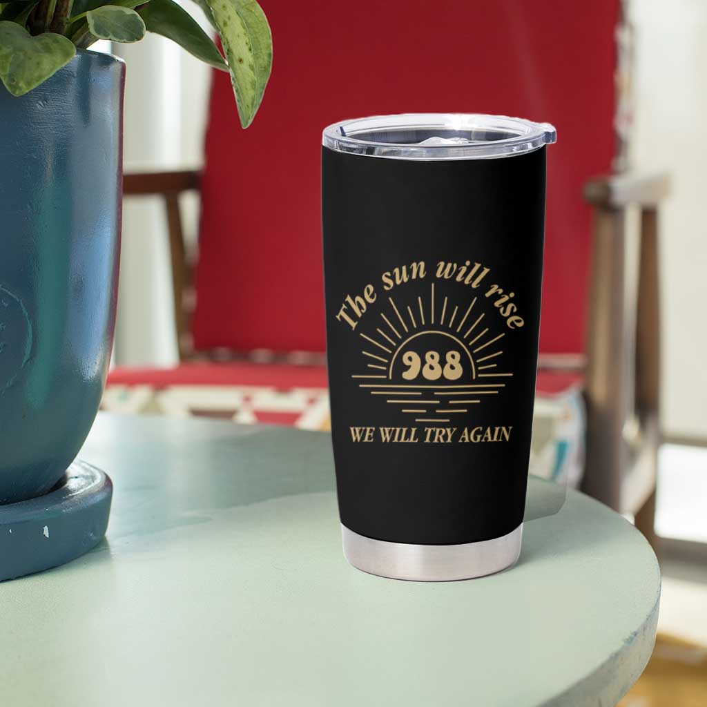 Suicide Prevention Awareness Tumbler Cup The Sun Will Rise We Will Try Again Positive Saying Inspirational Gifts - Wonder Print Shop
