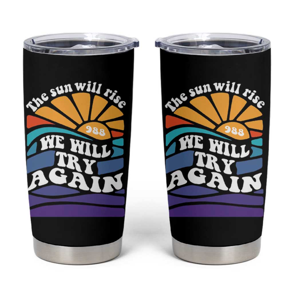 Suicide Prevention Awareness Tumbler Cup The Sun Will Rise We Will Try Again Positive Saying Inspirational Gifts - Wonder Print Shop