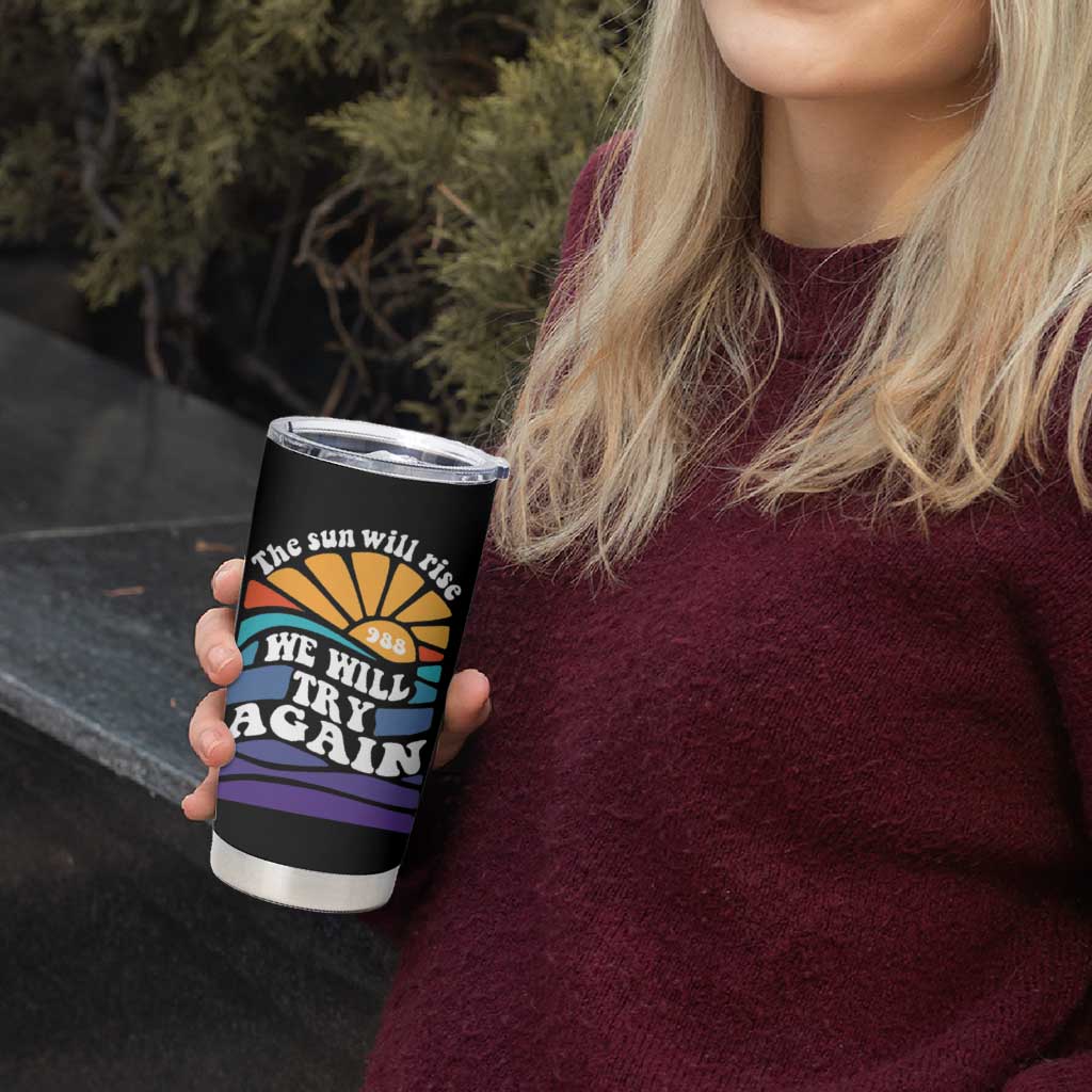 Suicide Prevention Awareness Tumbler Cup The Sun Will Rise We Will Try Again Positive Saying Inspirational Gifts - Wonder Print Shop