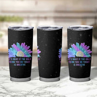 Suicide Prevention Awareness Tumbler Cup Teal Purple Sunflower It's Okay If The Only Thing You Do Today Is Breathe - Wonder Print Shop