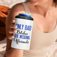 Funny Wedding Officiant Gift 4 in 1 Can Cooler Tumbler Only Bad Bitches Are Wedding Officiants