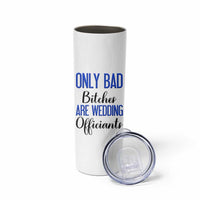 Funny Wedding Officiant Gift Skinny Tumbler Only Bad Bitches Are Wedding Officiants
