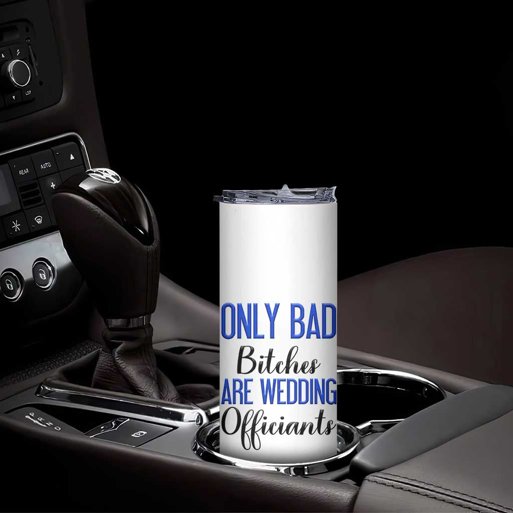 Funny Wedding Officiant Gift Skinny Tumbler Only Bad Bitches Are Wedding Officiants