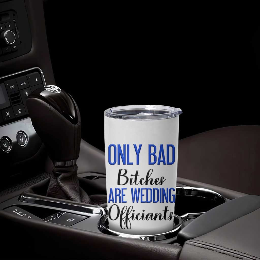 Funny Wedding Officiant Gift Tumbler Cup Only Bad Bitches Are Wedding Officiants