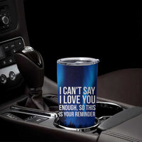 Romantic Gift Tumbler Cup I Cant Say I Love You Enough