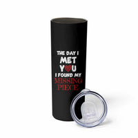 The Day I Met You I Found My Missing Piece Skinny Tumbler Couple Matching