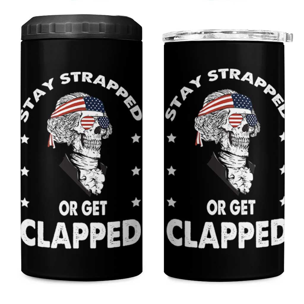 Funny 4th Of July 4 in 1 Can Cooler Tumbler Stay Strapped Or Get Clapped USA Meme Founding Father Patriotic