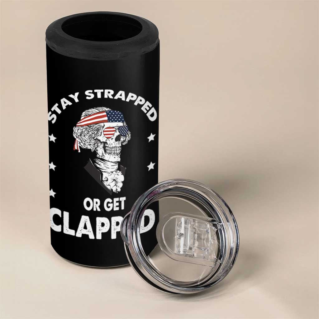 Funny 4th Of July 4 in 1 Can Cooler Tumbler Stay Strapped Or Get Clapped USA Meme Founding Father Patriotic
