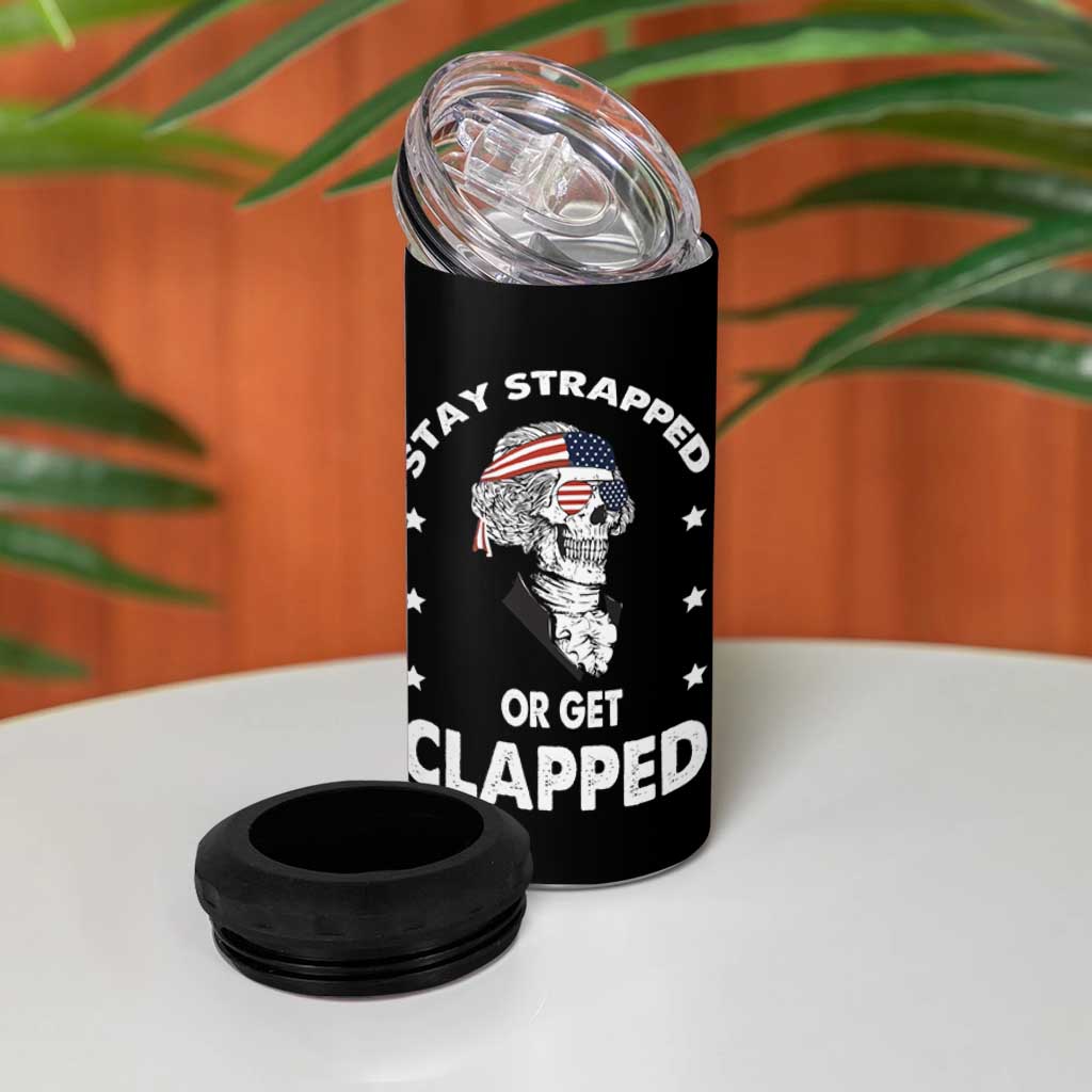 Funny 4th Of July 4 in 1 Can Cooler Tumbler Stay Strapped Or Get Clapped USA Meme Founding Father Patriotic