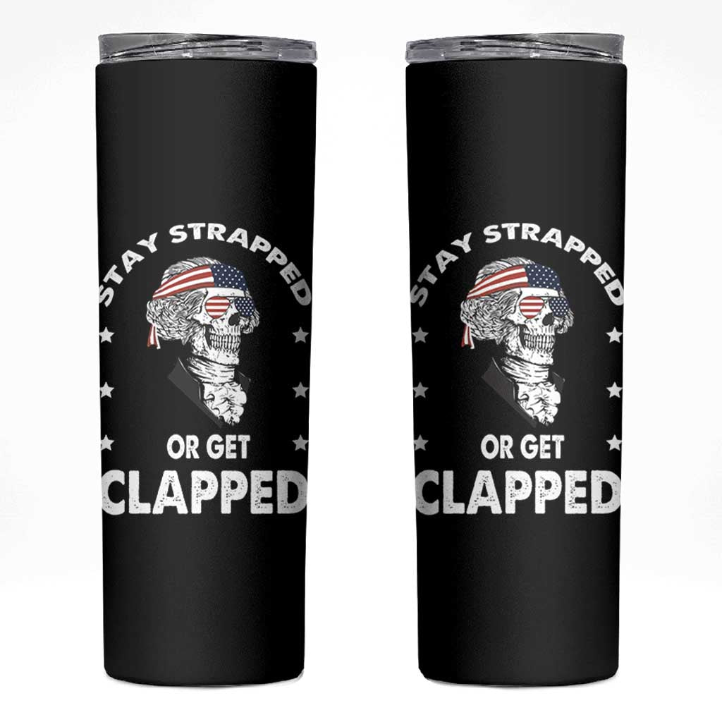Funny 4th Of July Skinny Tumbler Stay Strapped Or Get Clapped USA Meme Founding Father Patriotic