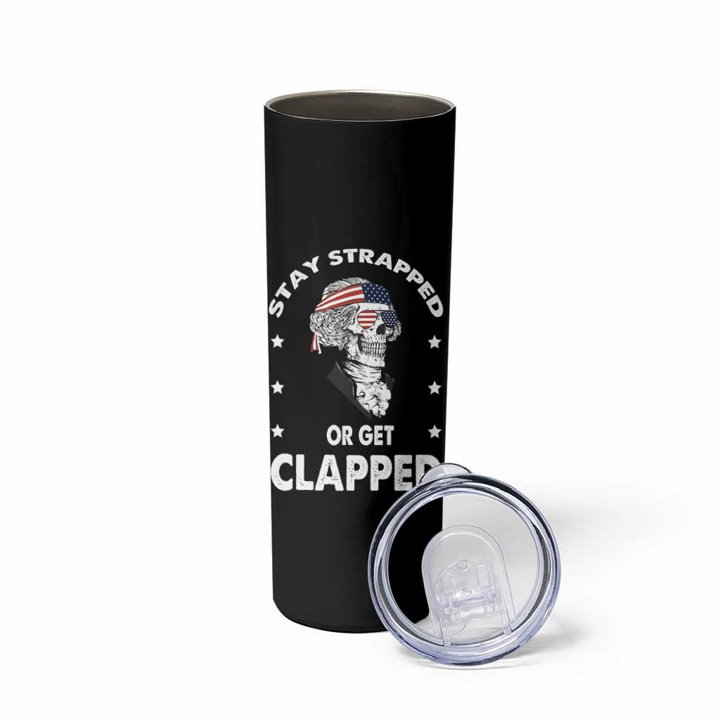 Funny 4th Of July Skinny Tumbler Stay Strapped Or Get Clapped USA Meme Founding Father Patriotic