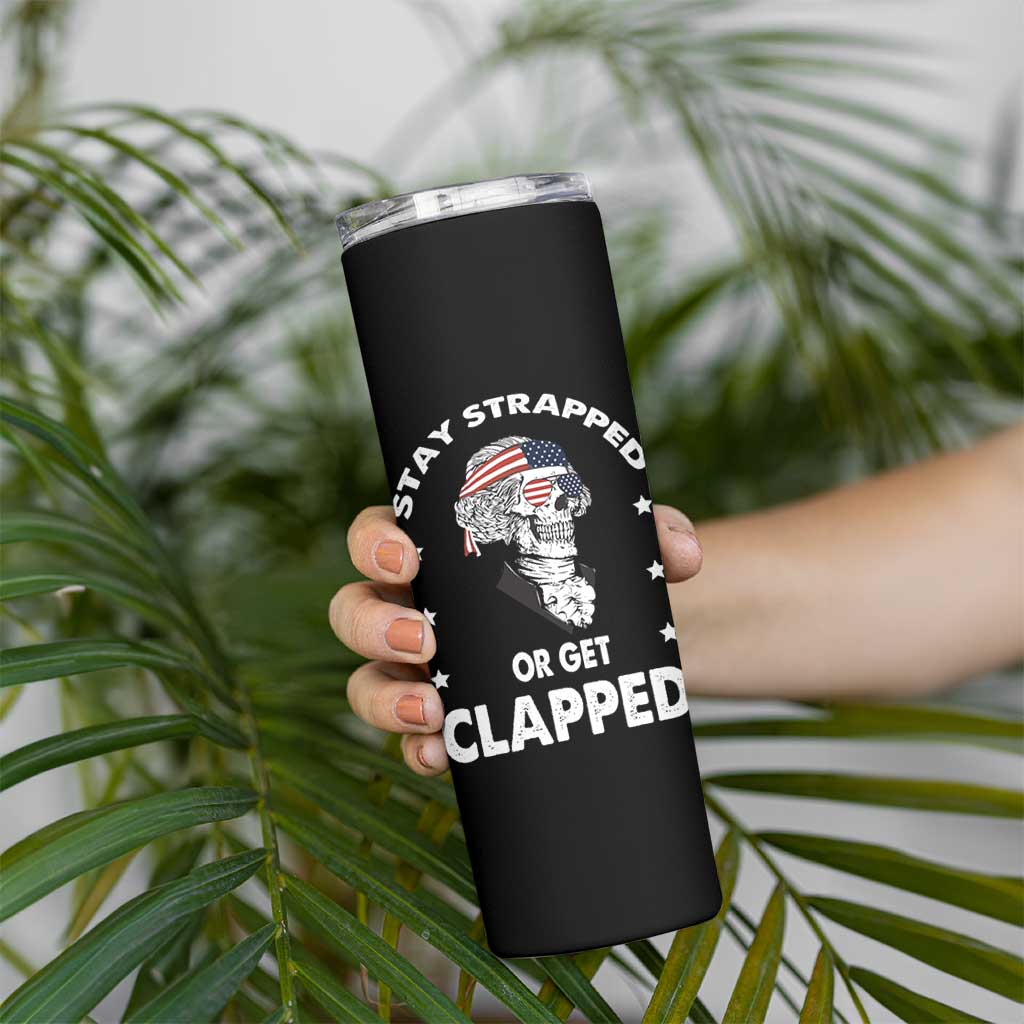 Funny 4th Of July Skinny Tumbler Stay Strapped Or Get Clapped USA Meme Founding Father Patriotic