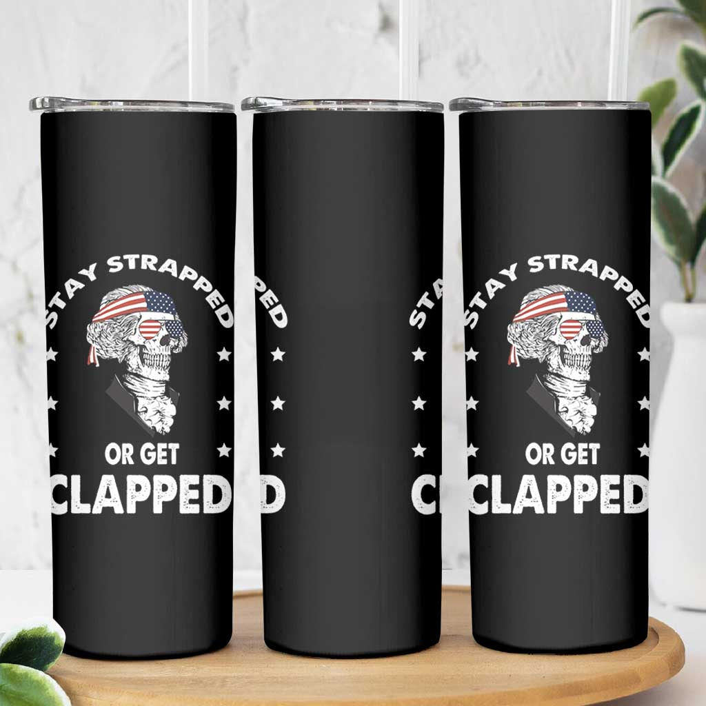 Funny 4th Of July Skinny Tumbler Stay Strapped Or Get Clapped USA Meme Founding Father Patriotic