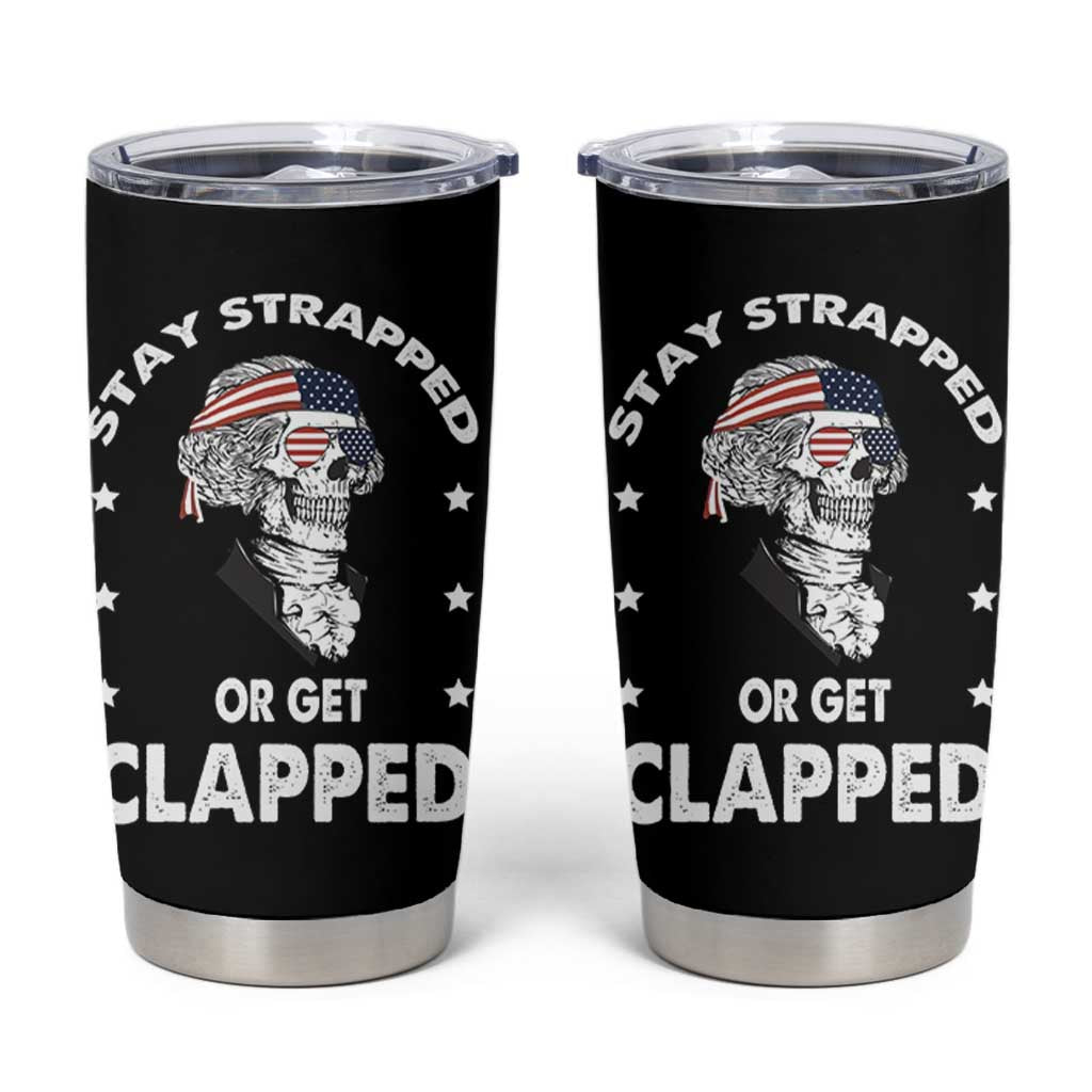 Funny 4th Of July Tumbler Cup Stay Strapped Or Get Clapped USA Meme Founding Father Patriotic