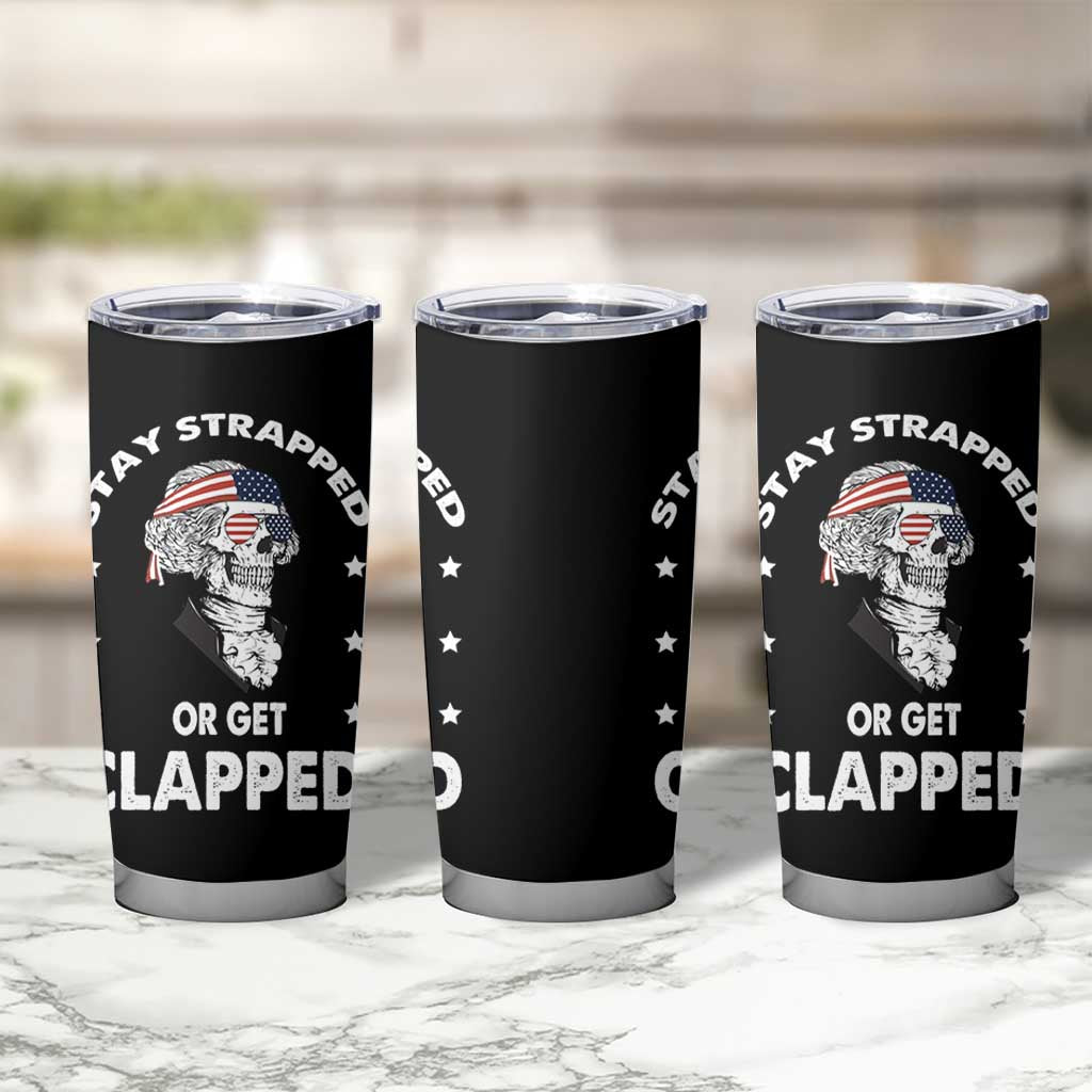 Funny 4th Of July Tumbler Cup Stay Strapped Or Get Clapped USA Meme Founding Father Patriotic