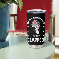 Funny 4th Of July Tumbler Cup Stay Strapped Or Get Clapped USA Meme Founding Father Patriotic