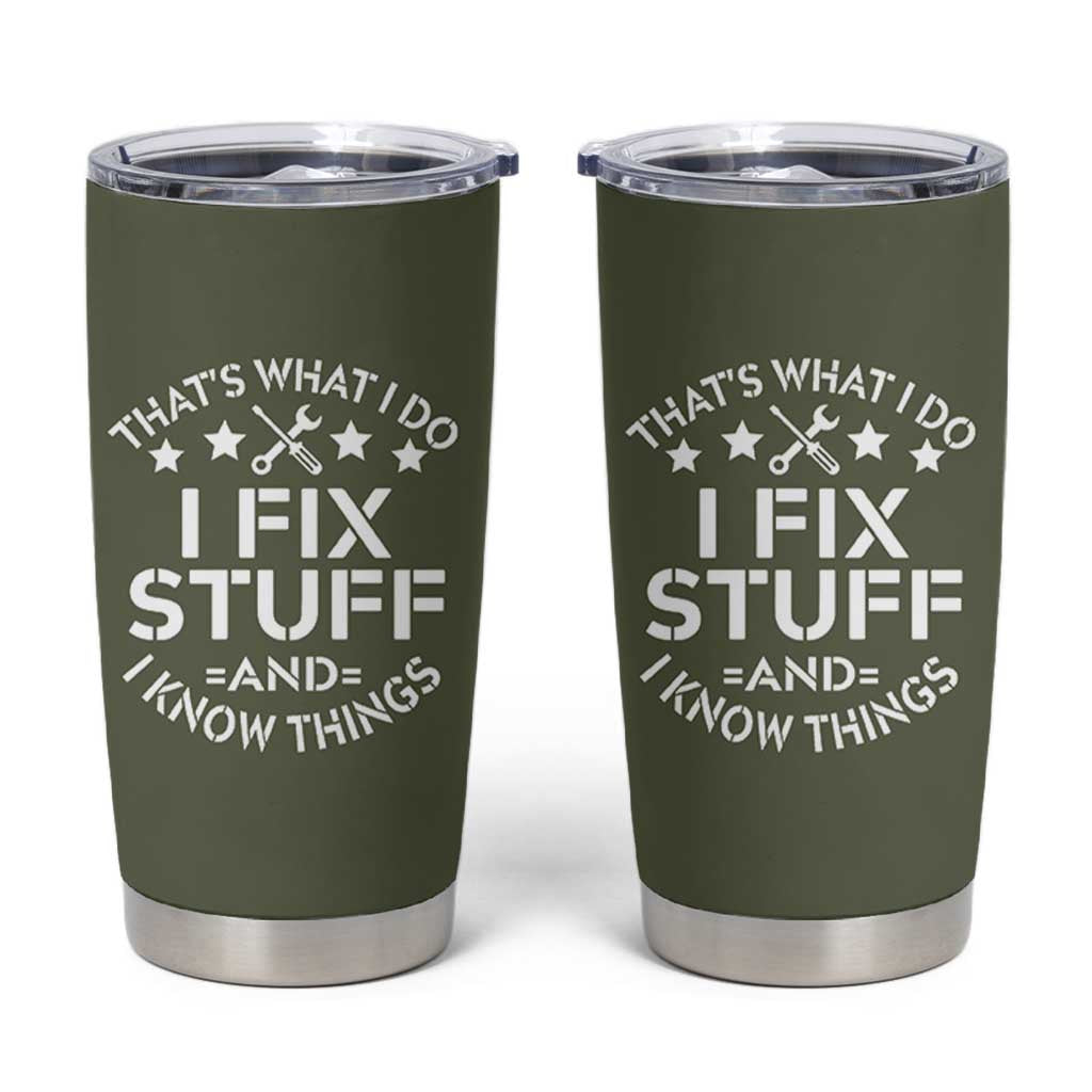 Funny Dad Tumbler Cup That's What I Do I Fix Stuff And I Know Things Fathers Day