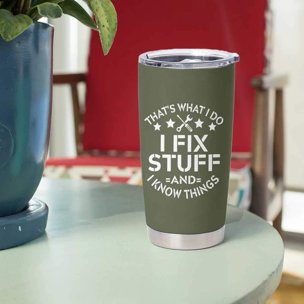 Funny Dad Tumbler Cup That's What I Do I Fix Stuff And I Know Things Fathers Day