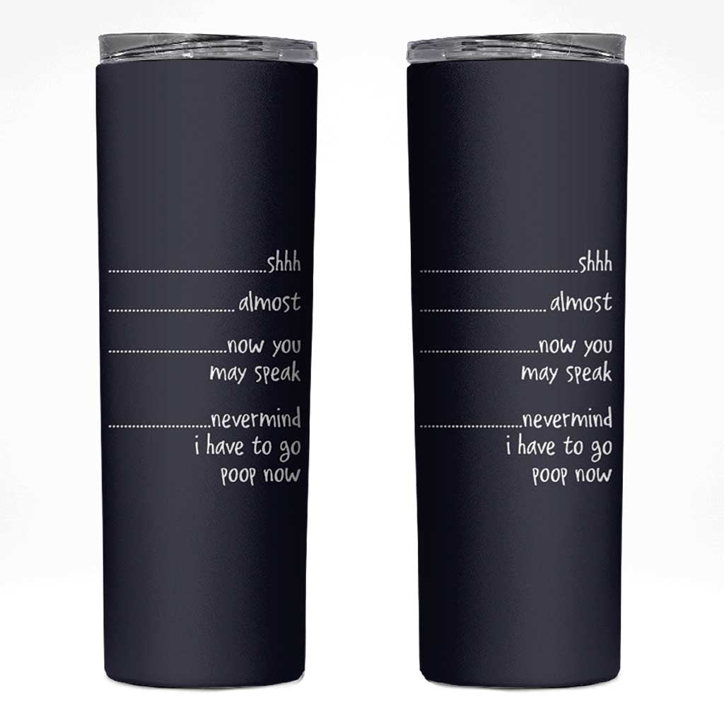 Funny Gag Gifts Skinny Tumbler Shh Almost Now You May Speak Nevermind I Have To Go Poop Now
