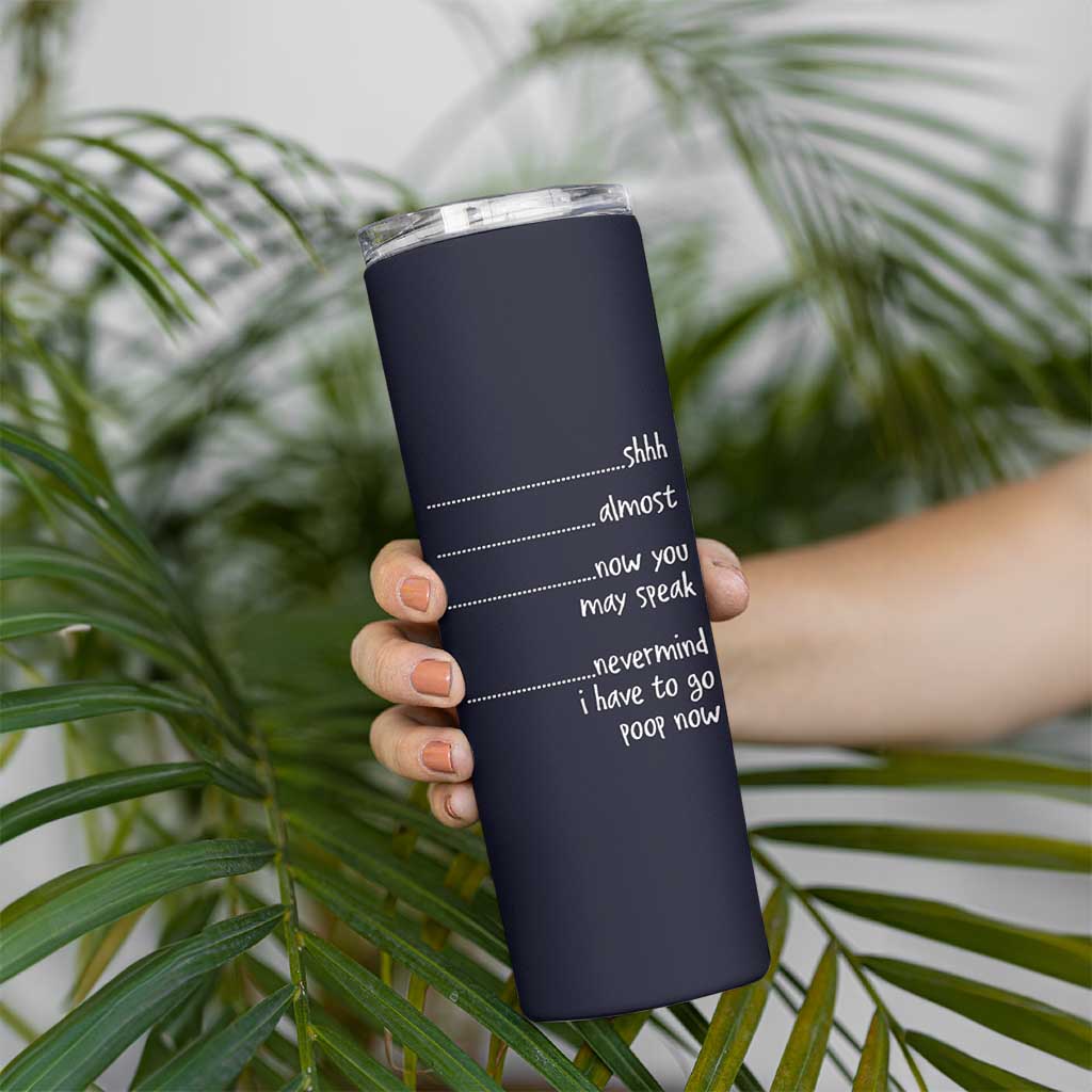 Funny Gag Gifts Skinny Tumbler Shh Almost Now You May Speak Nevermind I Have To Go Poop Now