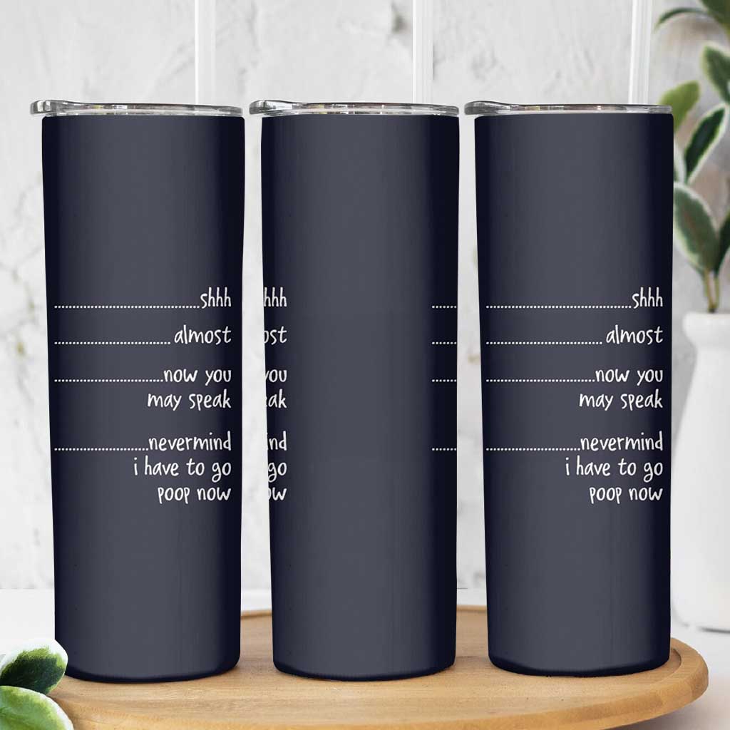 Funny Gag Gifts Skinny Tumbler Shh Almost Now You May Speak Nevermind I Have To Go Poop Now