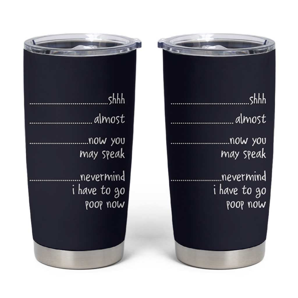 Funny Gag Gifts Tumbler Cup Shh Almost Now You May Speak Nevermind I Have To Go Poop Now