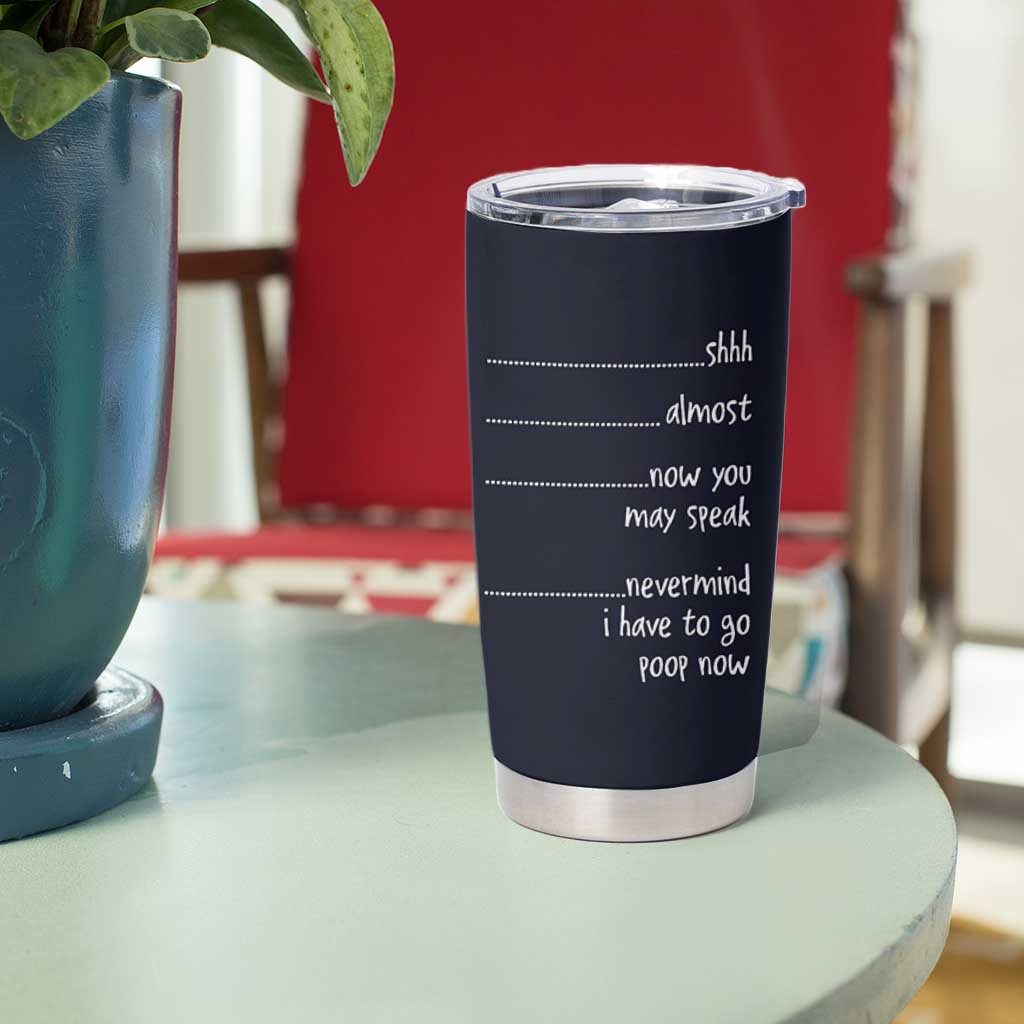 Funny Gag Gifts Tumbler Cup Shh Almost Now You May Speak Nevermind I Have To Go Poop Now
