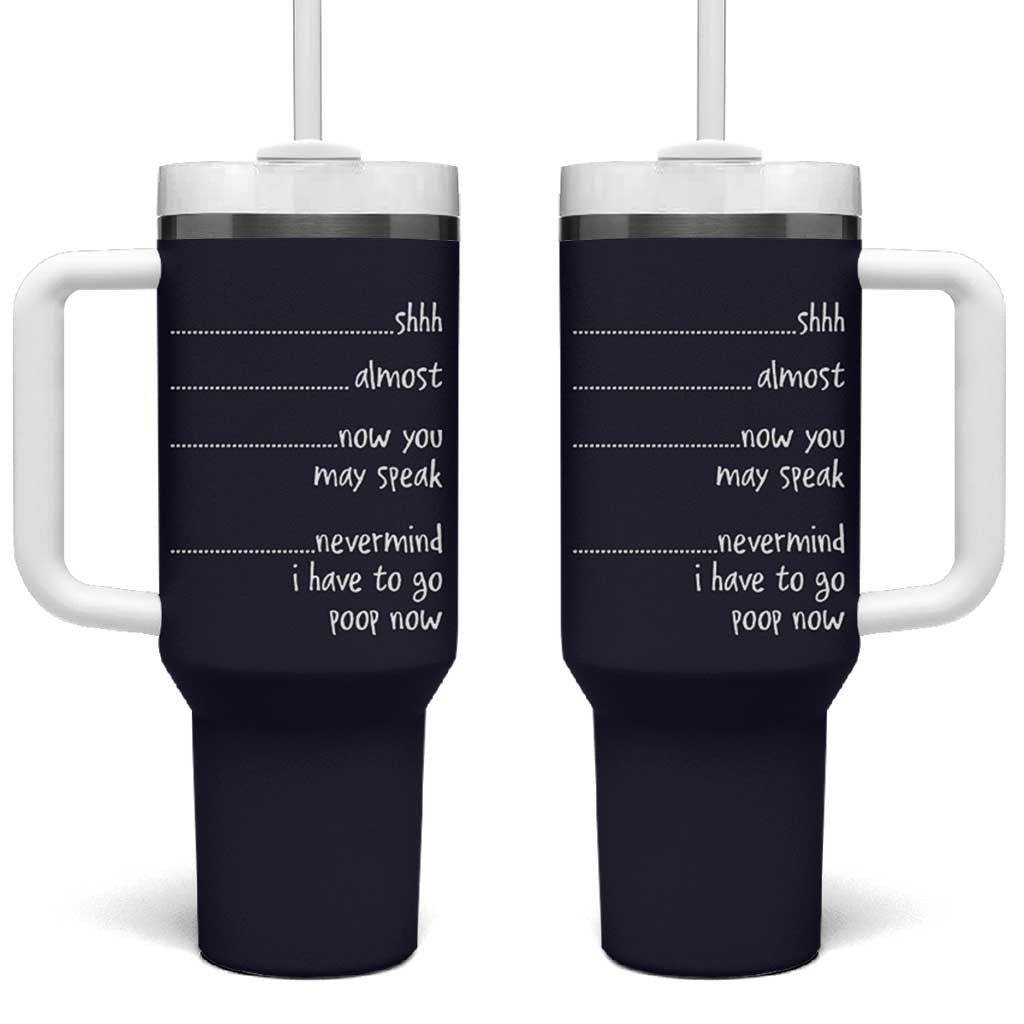 Funny Gag Gifts Tumbler With Handle Shh Almost Now You May Speak Nevermind I Have To Go Poop Now