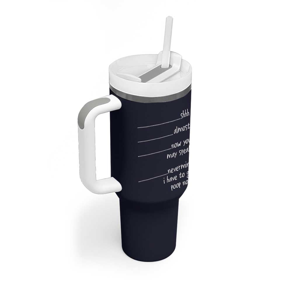 Funny Gag Gifts Tumbler With Handle Shh Almost Now You May Speak Nevermind I Have To Go Poop Now