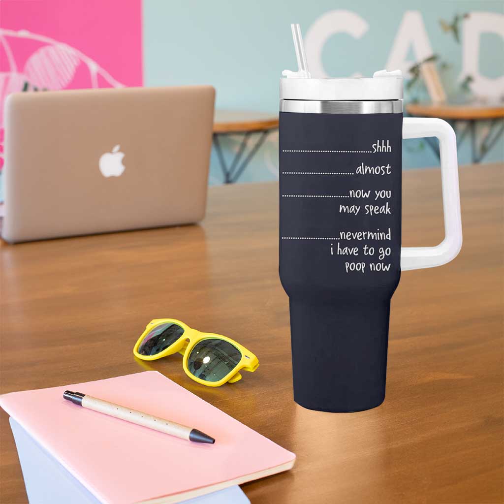 Funny Gag Gifts Tumbler With Handle Shh Almost Now You May Speak Nevermind I Have To Go Poop Now