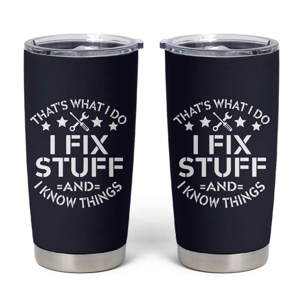 Funny Dad Tumbler Cup That's What I Do I Fix Stuff And I Know Things Navy