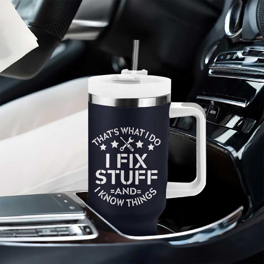 Funny Dad Tumbler With Handle That's What I Do I Fix Stuff And I Know Things Navy