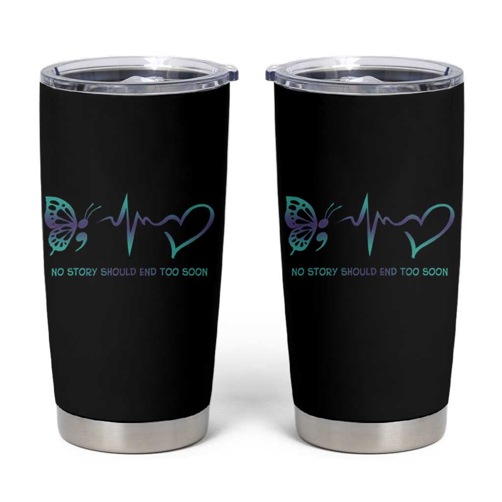 Suicide Prevention Awareness Tumbler Cup No Story Should End Too Soon Butterfly Heartbeat - Wonder Print Shop