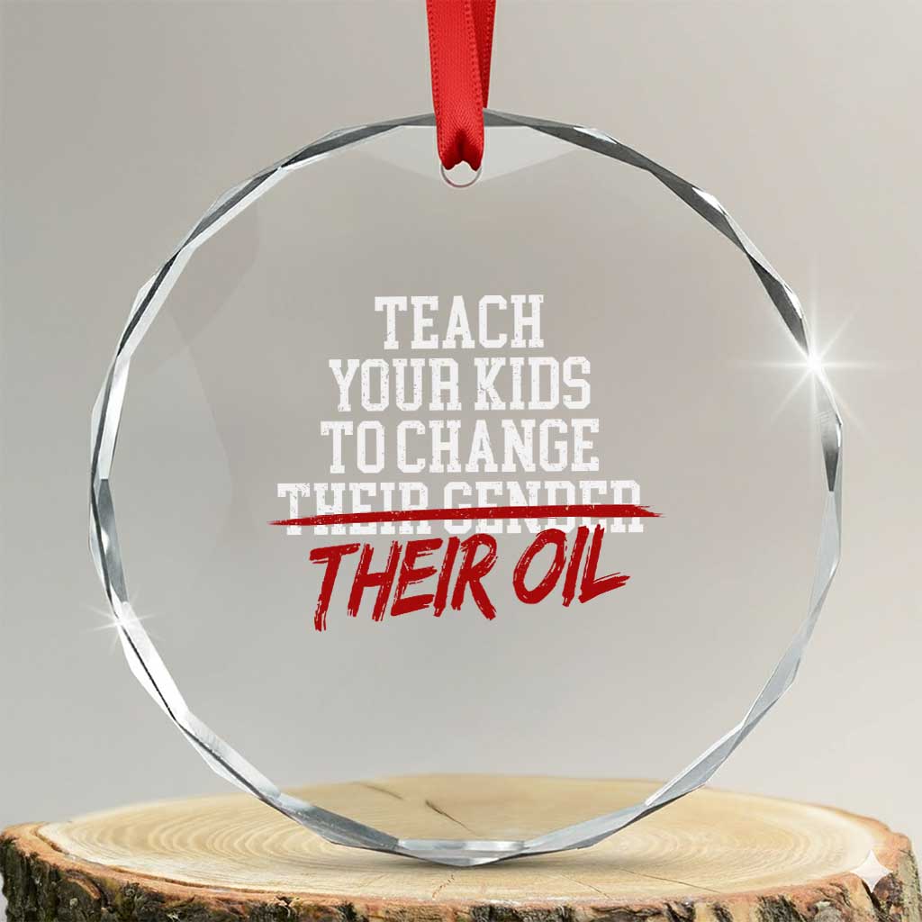 Teach Your Kids to Change Their Oil Not Their Gender Crystal Glass Ornament Funny Fathers Day