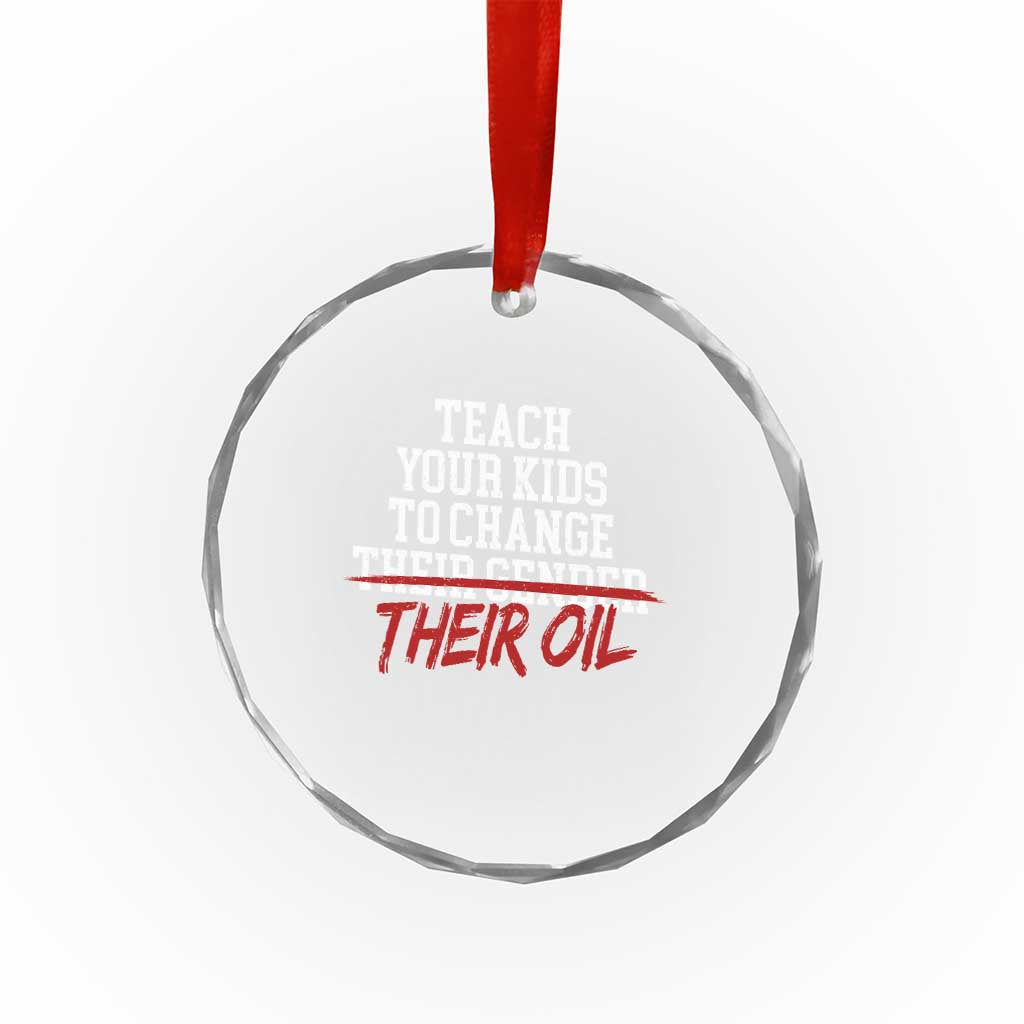 Teach Your Kids to Change Their Oil Not Their Gender Crystal Glass Ornament Funny Fathers Day
