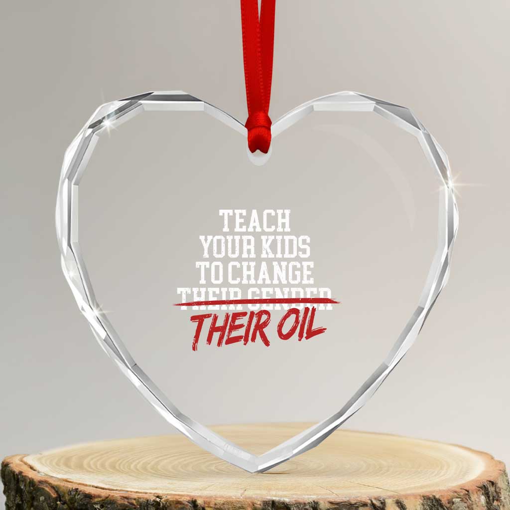 Teach Your Kids to Change Their Oil Not Their Gender Heart Crystal Glass Ornament Funny Fathers Day