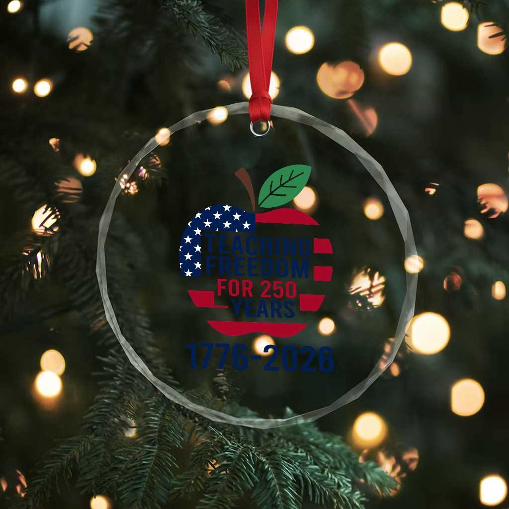 Teaching Freedom for 250 Years Crystal Glass Ornament Patriotic Teacher Tee 1776 to 2026 Semiquincentennial - Wonder Print Shop