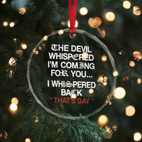 The Devil Whispered I Am Coming For You I Whispered Back That Is Gay Crystal Glass Ornament