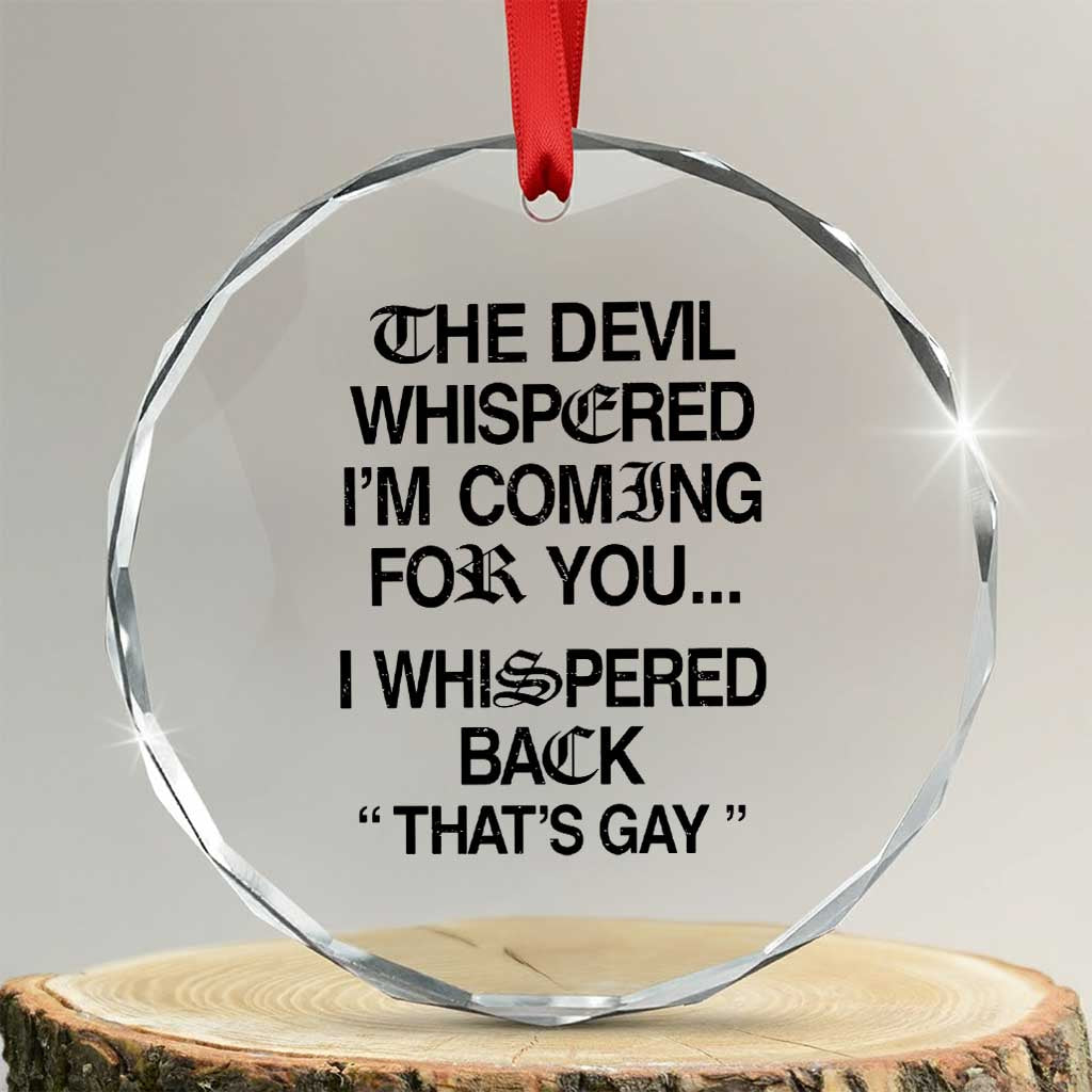 The Devil Whispered I'm Coming For You I Whispered Back That's Gay Crystal Glass Ornament Funny Sarcastic Pride Meme