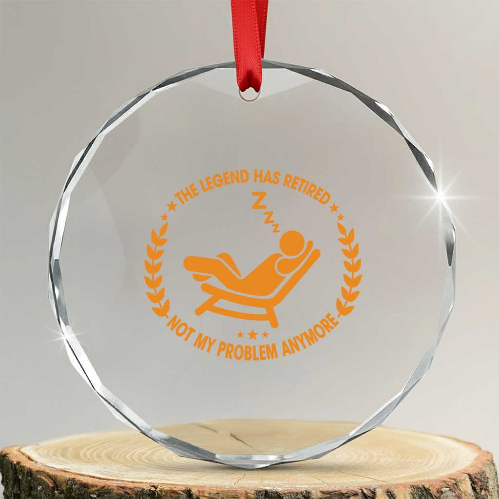 The Legend Has Retired Crystal Glass Ornament Not My Problem Anymore Funny Relax Time