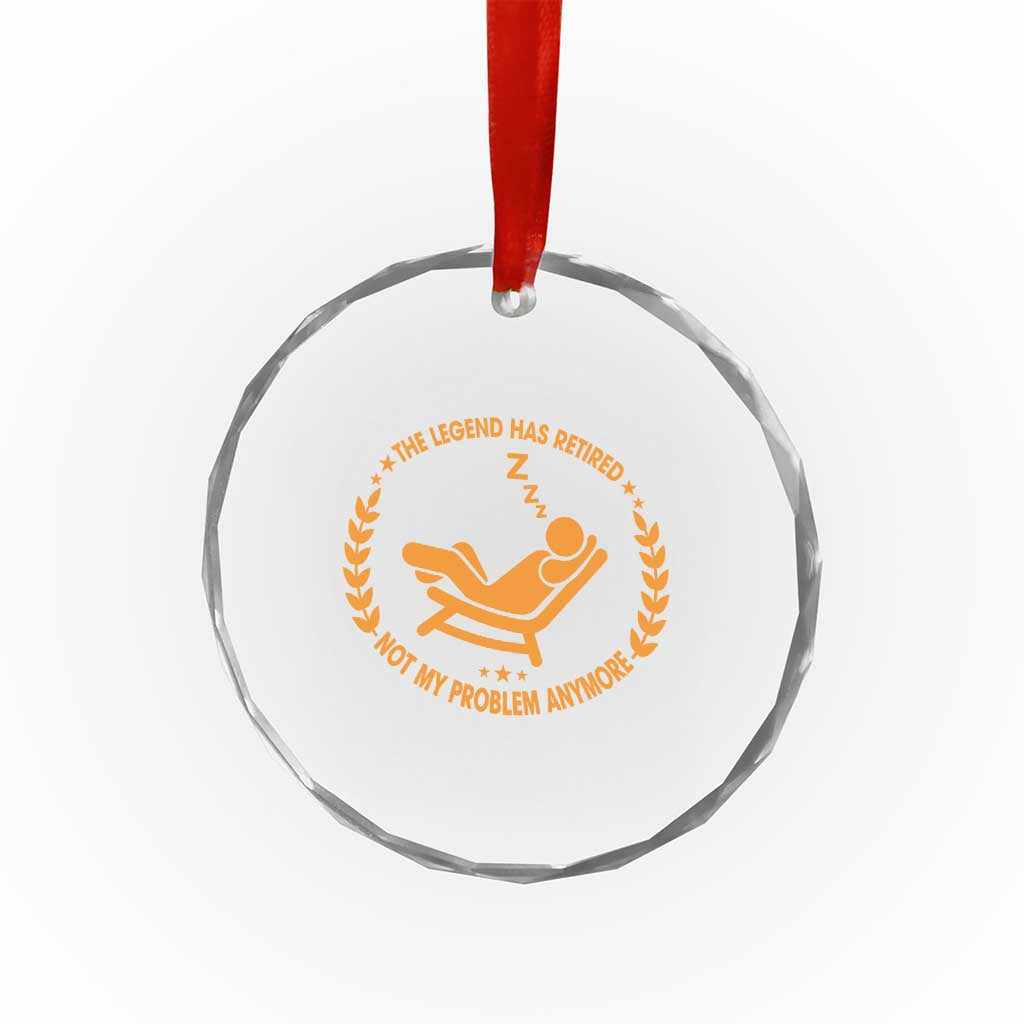 The Legend Has Retired Crystal Glass Ornament Not My Problem Anymore Funny Relax Time