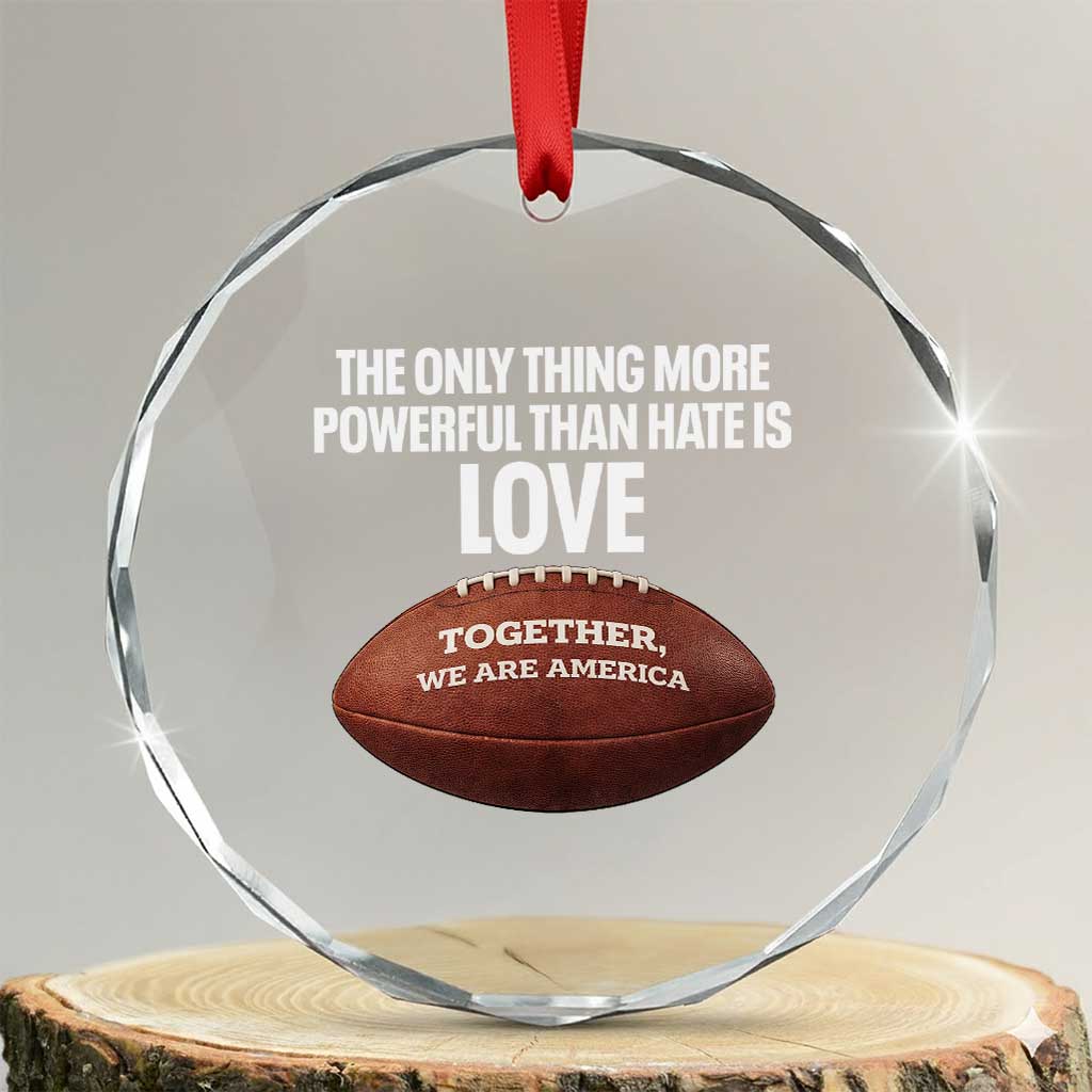 The Only Thing More Powerful Than Hate Is Love Crystal Glass Ornament Together We Are America Football Bunny Inspirational Quote