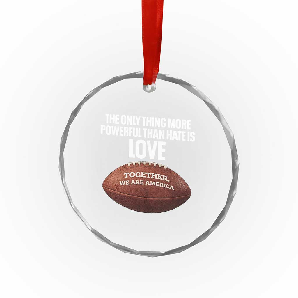 The Only Thing More Powerful Than Hate Is Love Crystal Glass Ornament Together We Are America Football Bunny Inspirational Quote