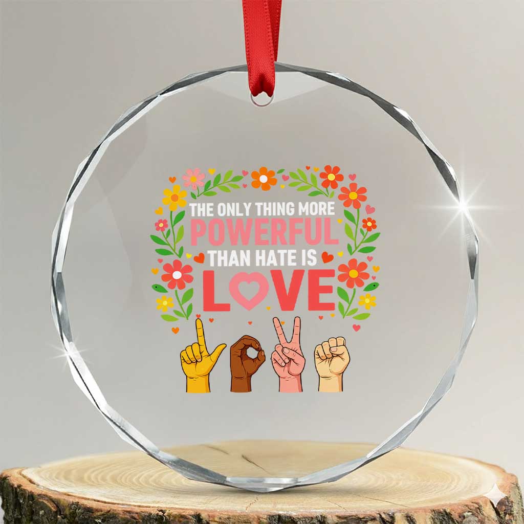 The Only Thing More Powerful Than Hate Is Love Floral Diversity Crystal Glass Ornament LOVE Hand Sign Language Bunny Inspirational Quote