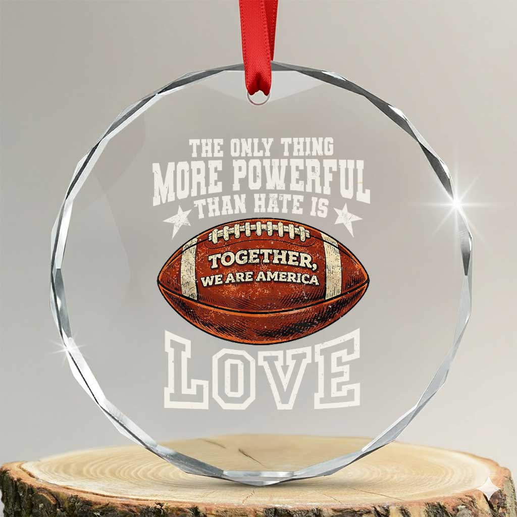 The Only Thing More Powerful Than Hate Is Love Football Patriotic Crystal Glass Ornament Together We Are America Unity Bunny Inspirational Quote