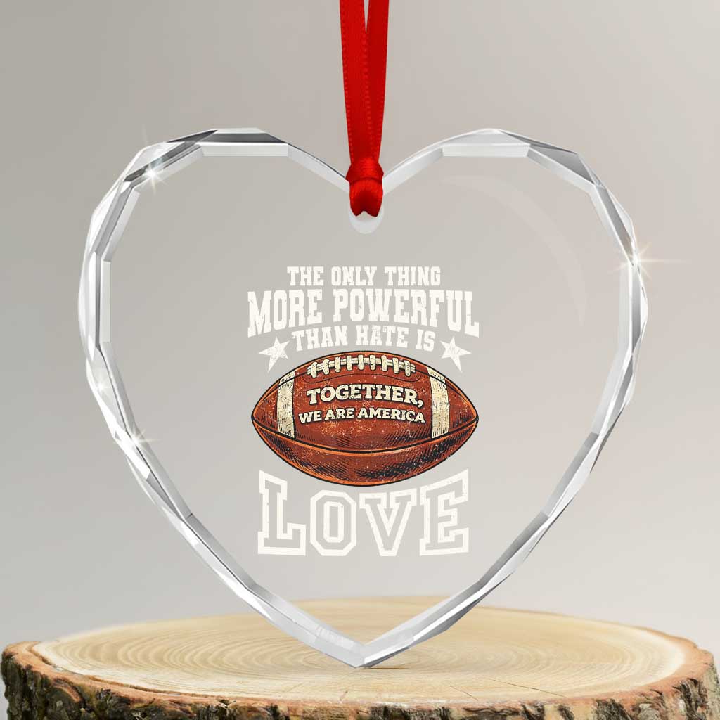 The Only Thing More Powerful Than Hate Is Love Football Patriotic Heart Crystal Glass Ornament Together We Are America Unity Bunny Inspirational Quote