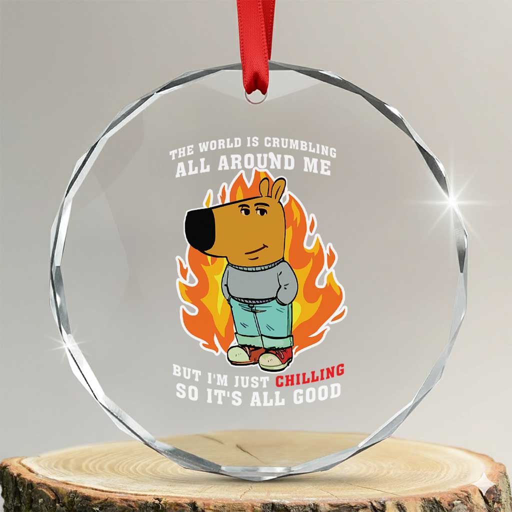 The World Is Crumbling All Around Me But Im Just Chilling So Its All Good Crystal Glass Ornament TS09