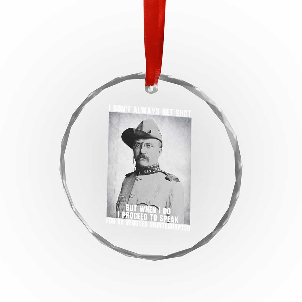 Theodore Roosevelt Quote Crystal Glass Ornament I Don't Always Get Shot But When I Do